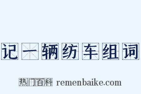 记一辆纺车组词是什么意思的图片